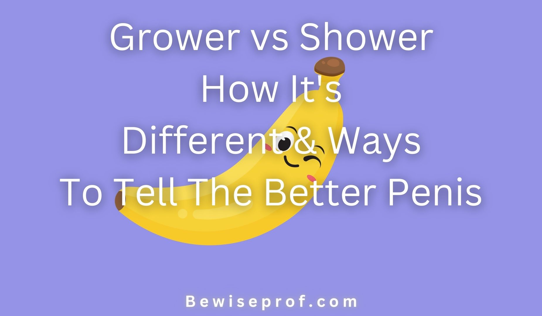 Grower Vs Shower How It S Different And Ways To Tell The Better Penis