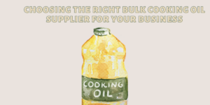 Choosing the Right Bulk Cooking Oil Supplier for Your Business I