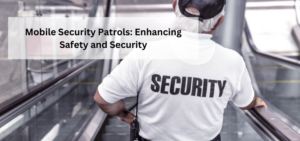 Mobile Security Patrols Safeguarding Your Premises (1)
