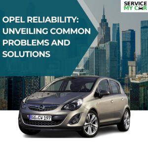 Opel Reliability Unveiling Common Problems and Solutions