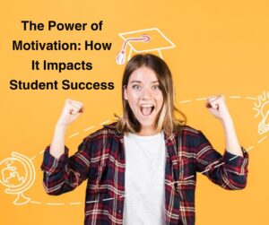 The Power of Motivation How It Impacts Student Success