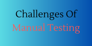 Challenges Of Manual Testing