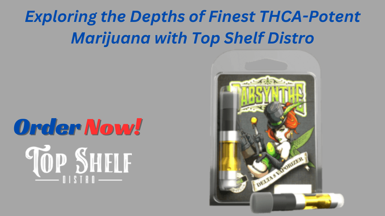 Exploring the Depths of Finest THCA-Potent Marijuana with Top Shelf Distro