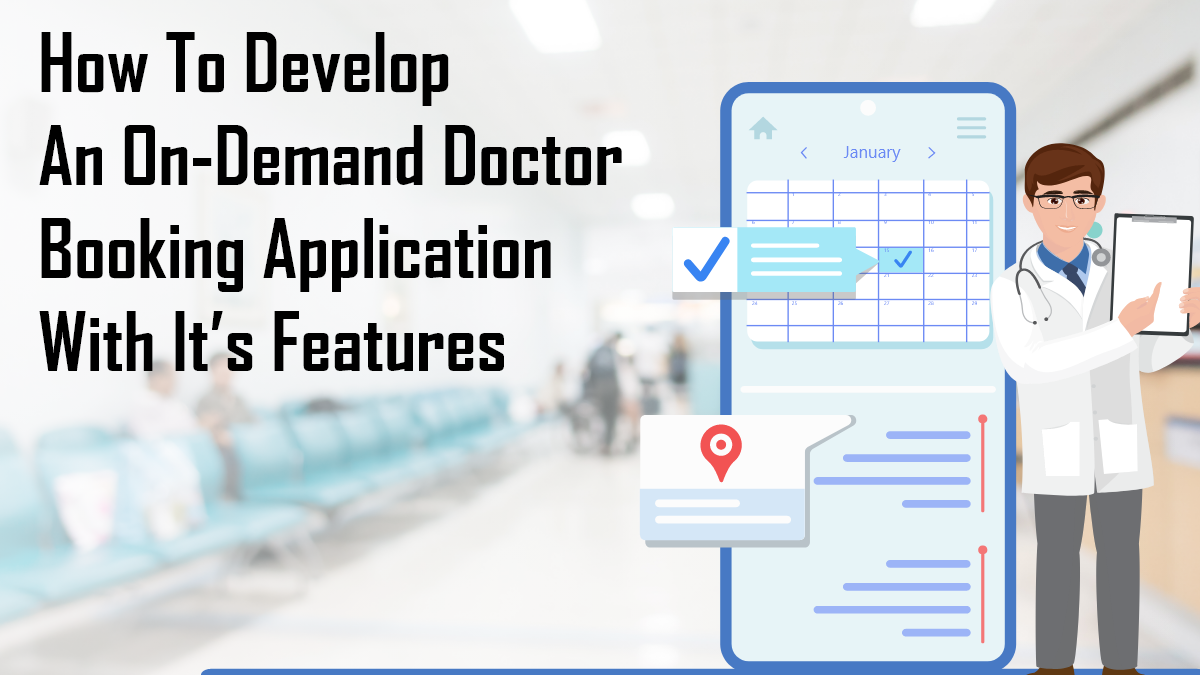 How To Develop An On-Demand Doctor Booking Application With It’s Features