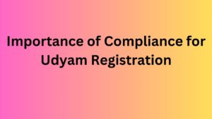 Importance of Compliance for Udyam Registration