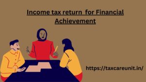 Income tax return  for Financial Achievement