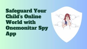 Safeguard Your Child's Online World with Onemonitar Spy App