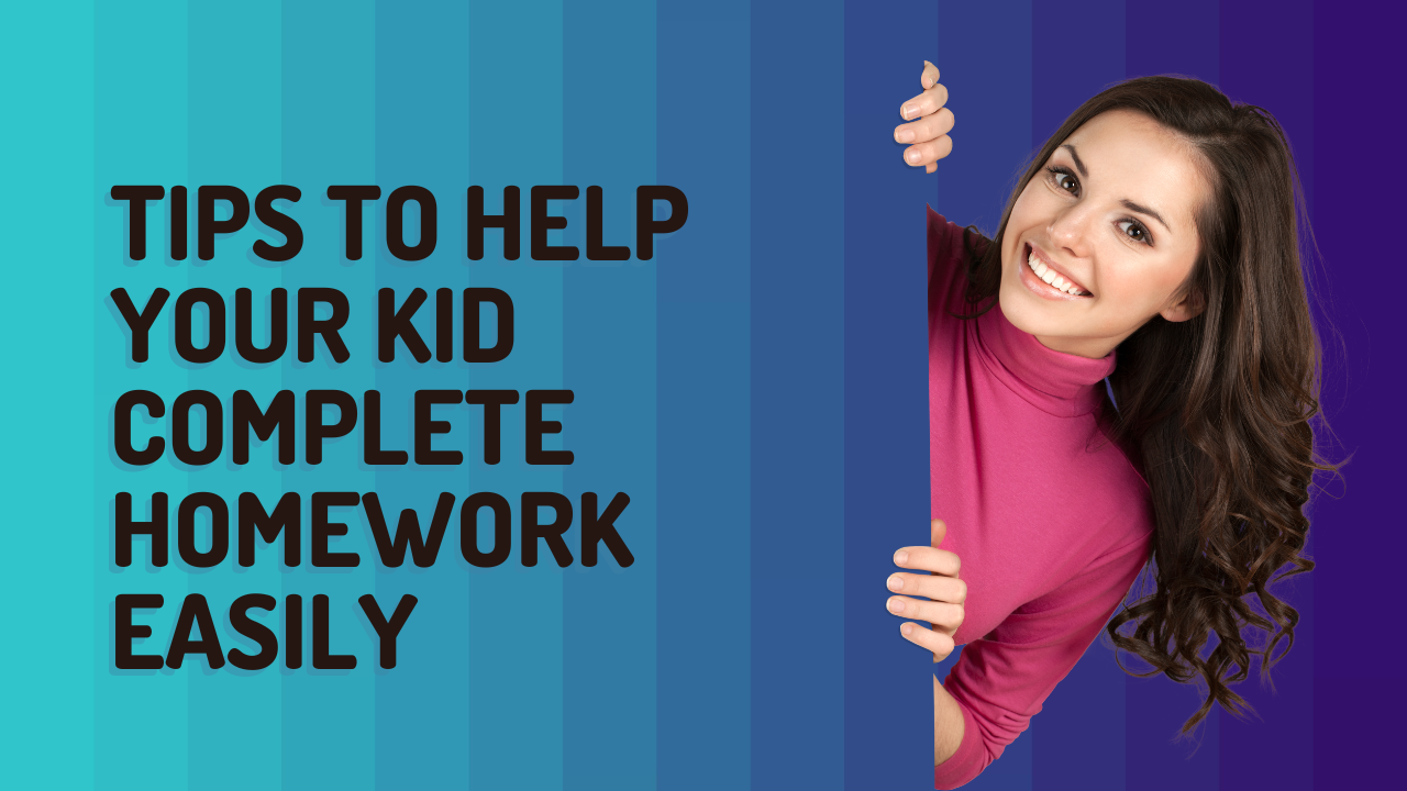 Tips to help your kid complete homework easily