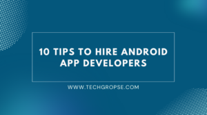 10 Tips to Hire Android App Developers