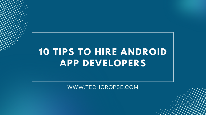10 Tips to Hire Android App Developers
