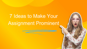 7 Ideas to Make Your Assignment Prominent