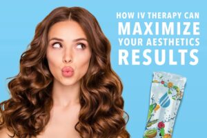 Cover image-How IV Therapy Can Maximize Your Medical Aesthetics Results(1)