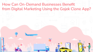 How Can On-Demand Businesses Benefit from Digital Marketing Using the Gojek Clone App